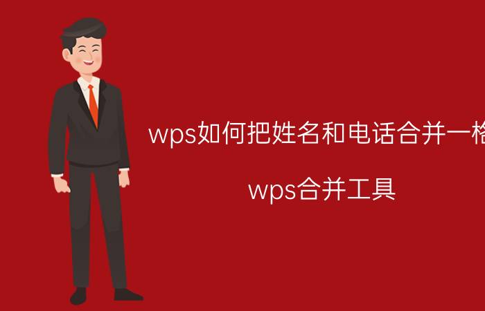 wps如何把姓名和电话合并一格 wps合并工具？